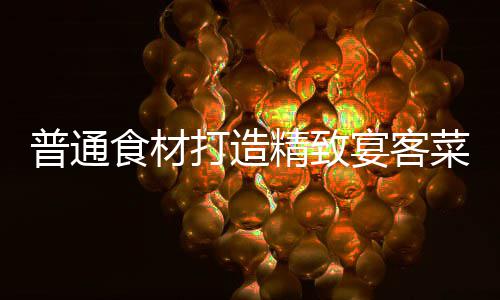 普通食材喜虾打造精致宴客菜祈福